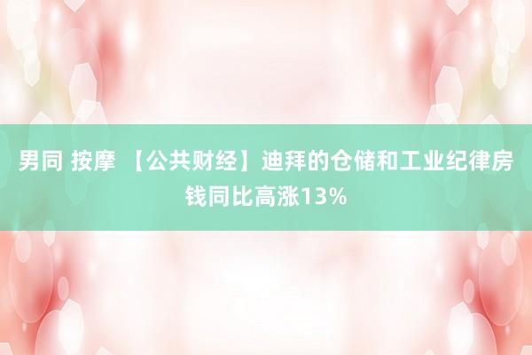 男同 按摩 【公共财经】迪拜的仓储和工业纪律房钱同比高涨13%